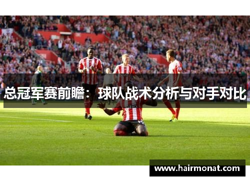 总冠军赛前瞻：球队战术分析与对手对比